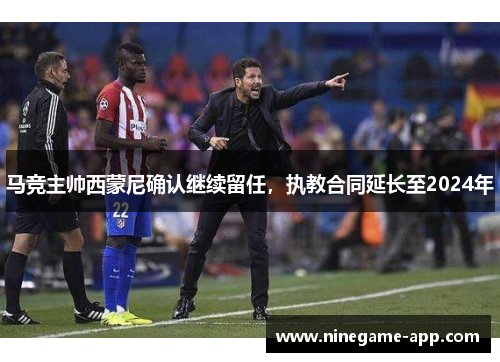 马竞主帅西蒙尼确认继续留任，执教合同延长至2024年