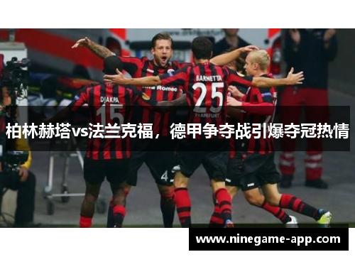 柏林赫塔vs法兰克福，德甲争夺战引爆夺冠热情