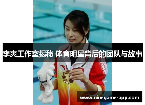 李爽工作室揭秘 体育明星背后的团队与故事